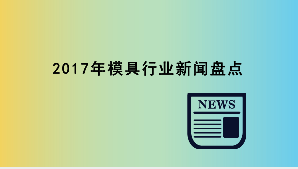 2017年模具行业新闻盘点(图1)